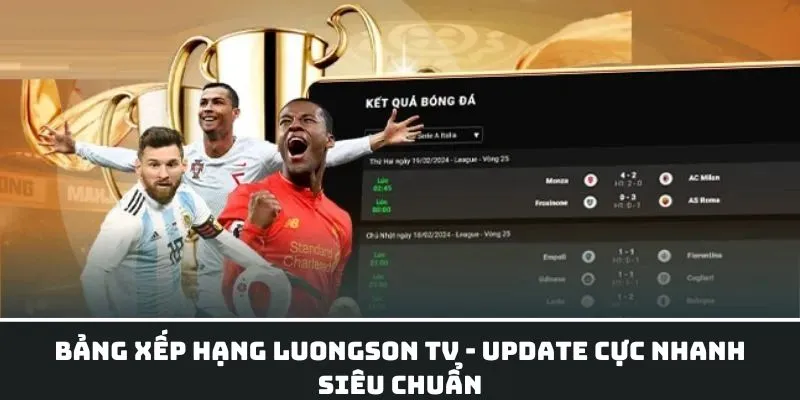 Bảng xếp hạng LuongSon TV cung cấp thông tin siêu nhanh, chuẩn xác